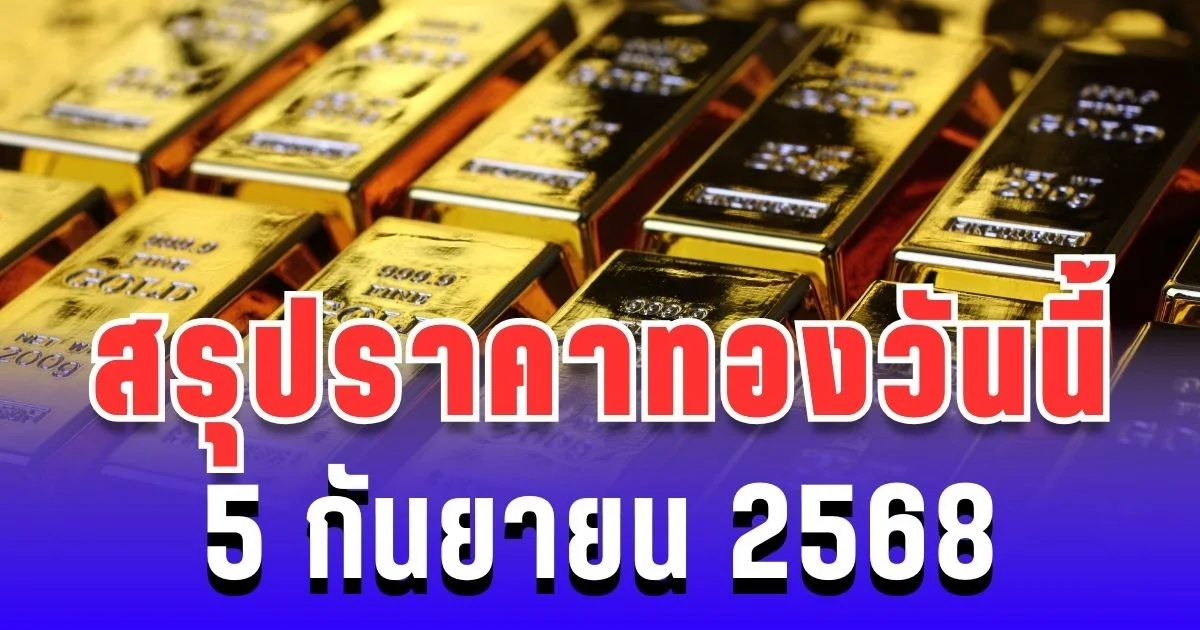 สรุปราคาทองวันนี้ 5 กันยายน 2568
