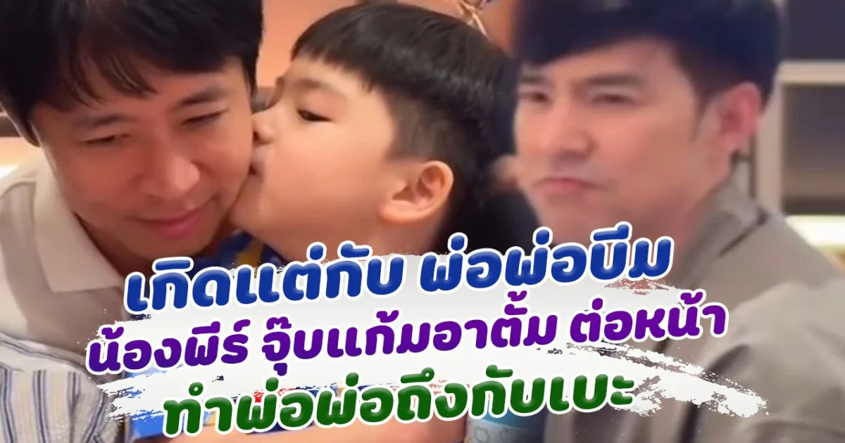 เกิดแต่กับพ่อพ่อ น้องพีร์ จุ๊บแก้มอาตั้ม ต่อหน้า ทำพ่อพ่อถึงกับเบะ