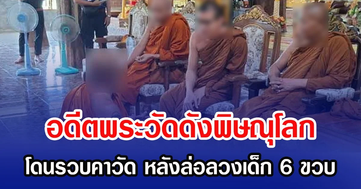 อดีตพระวัดดังพิษณุโลก โดนรวบคาวัด หลังล่อลวงเด็ก 6 ขวบ