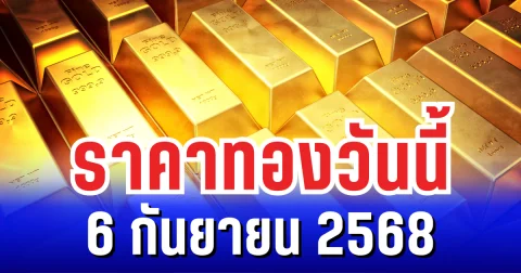 ราคาทองวันนี้ 6 กันยายน 2568