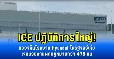 ICE ปฏิบัติการใหญ่! ตรวจค้นโรงงาน Hyundai ในรัฐจอร์เจีย เจอแรงงานผิดกฎหมายกว่า 475 คน (ข่าวตปท.)