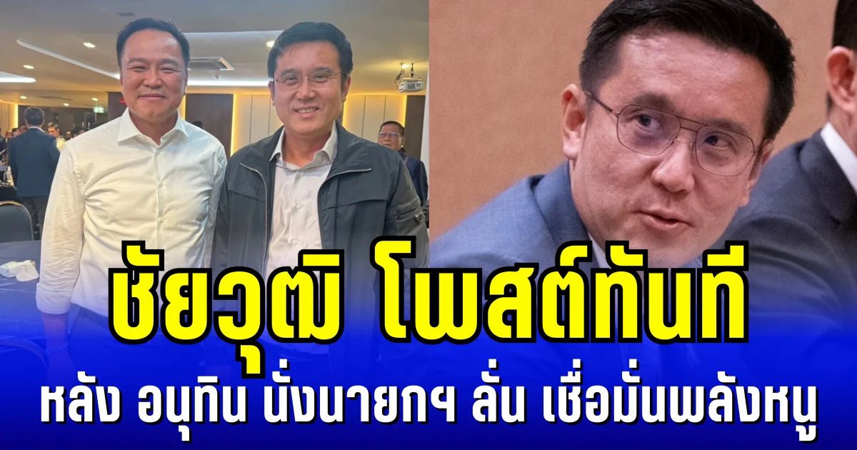 ชัยวุฒิ โพสต์ทันที หลัง อนุทิน นั่งนายกฯ ลั่น เชื่อมั่นพลังหนู