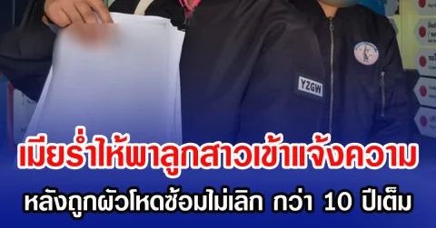 เมียร่ำไห้พาลูกสาวเข้าแจ้งความ หลังถูกผัวโหดซ้อมไม่เลิก กว่า 10 ปีเต็ม