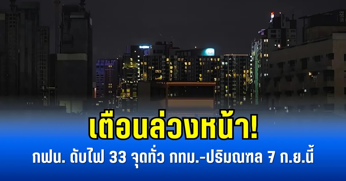 เตือนล่วงหน้า! กฟน. ดับไฟ 33 จุดทั่ว กทม.-ปริมณฑล 7 ก.ย.นี้