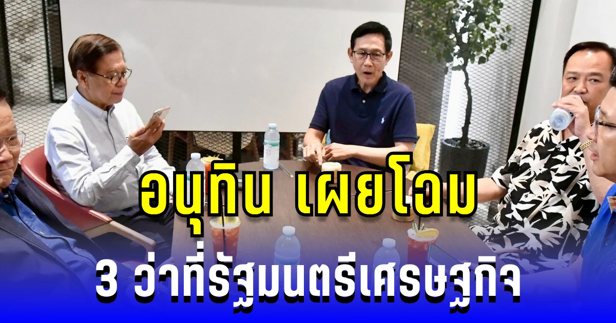อนุทิน เผยโฉม 3 ว่าที่รัฐมนตรีเศรษฐกิจ