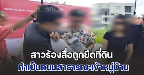 สาวร้องสื่อถูกยืดที่ดิน ทำเป็นถนนสาธารณะเข้าหมู่บ้าน ด้วยกระดาษ A4 เพียงฉบับเดียว