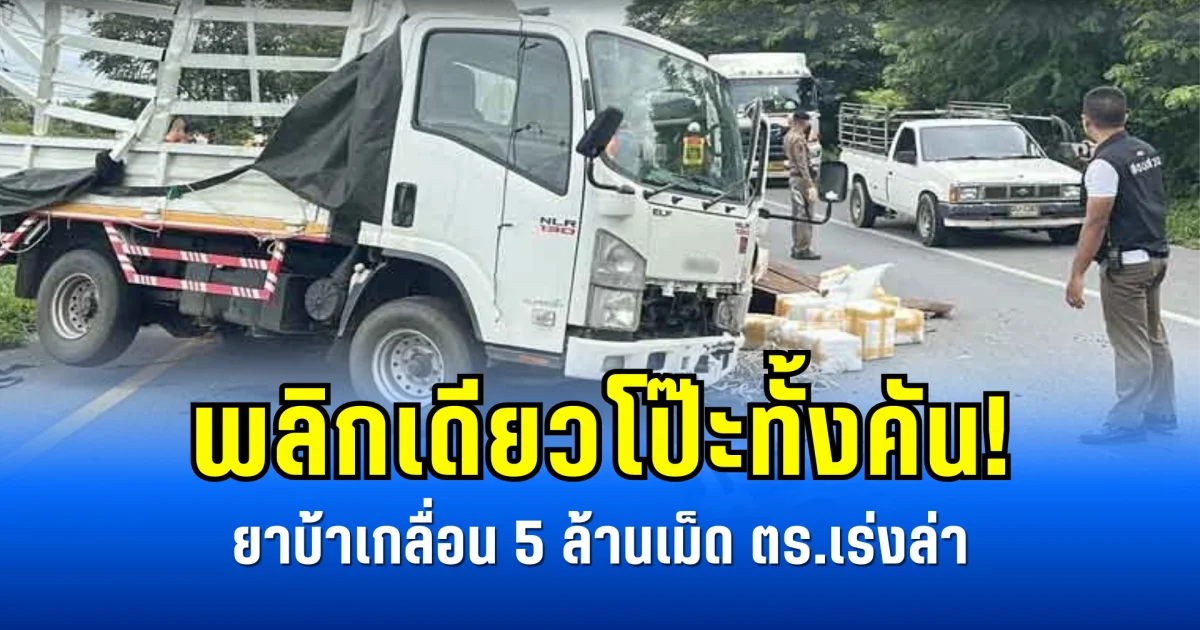 พลิกเดียวโป๊ะทั้งคัน! ยาบ้าเกลื่อน 5 ล้านเม็ด ตร.เร่งล่า