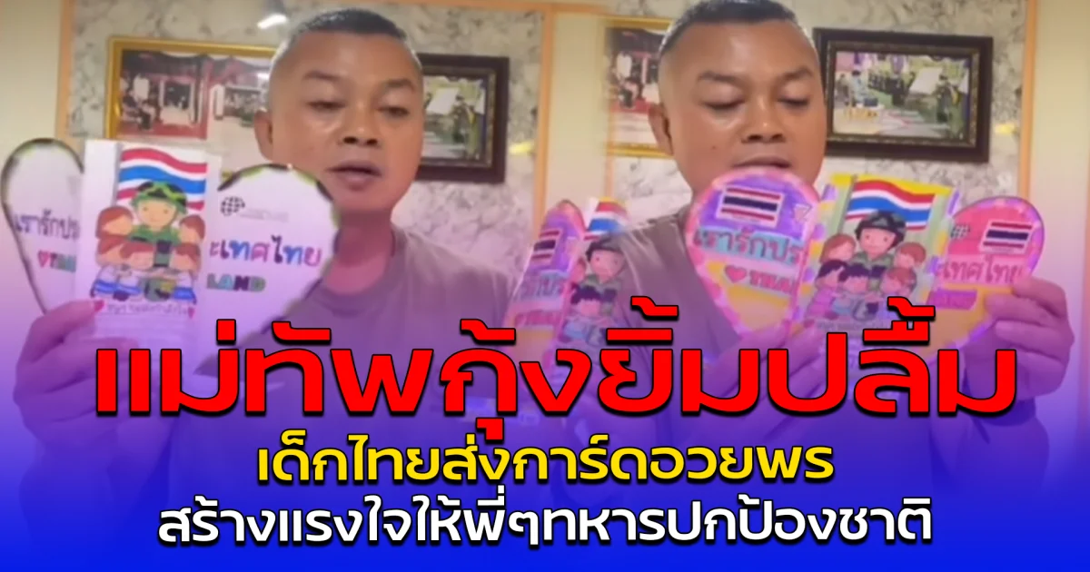 แม่ทัพกุ้งยิ้มปลื้ม เด็กไทยส่งการ์ดอวยพร สร้างแรงใจให้พี่ๆทหารปกป้องชาติ