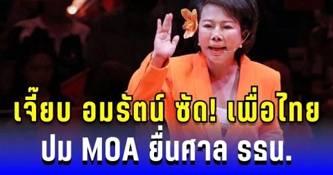 เจี๊ยบ อมรัตน์ ซัด! เพื่อไทย ปม MOA ยื่นศาล รธน.ประจานตัวเอง