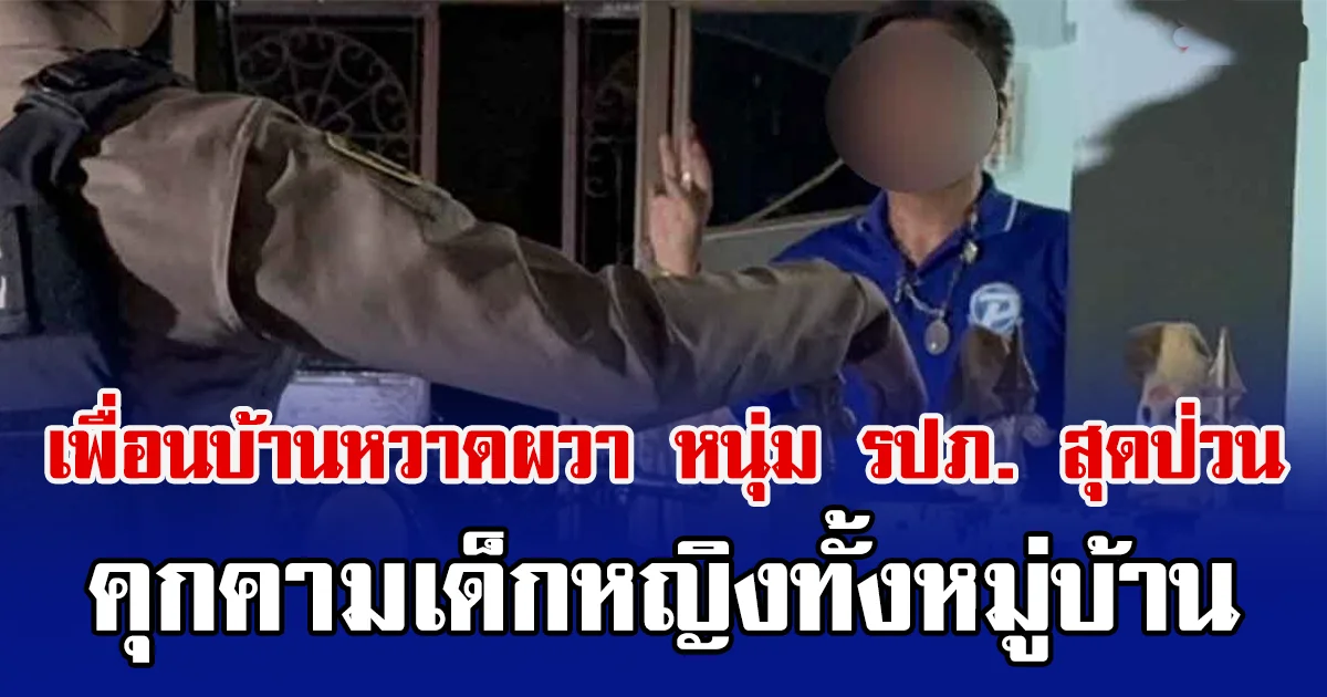 เพื่อนบ้านหวาดผวา หนุ่ม รปภ. สุดป่วน คุกคามเด็กหญิงทั้งหมู่บ้าน