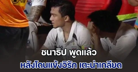 ชนาธิป พูดแล้ว หลังโดนแข้งอิรัก เตะน่าเกลียด