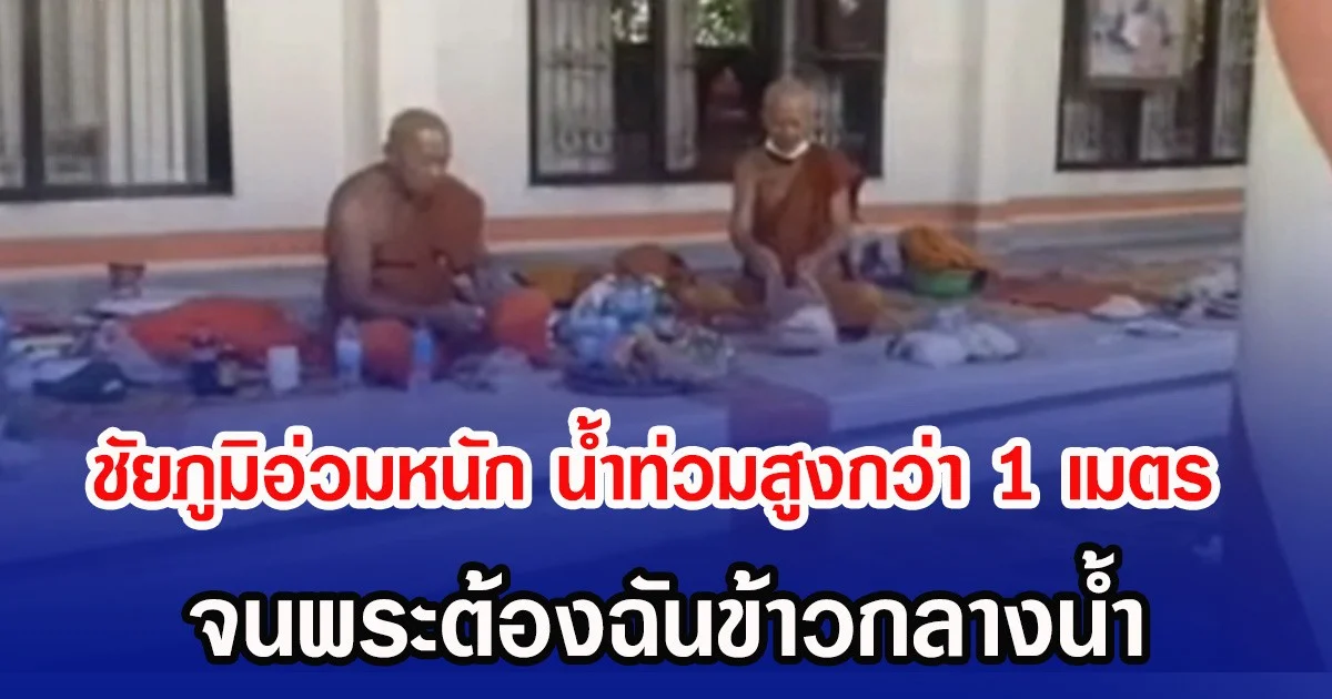 ชัยภูมิน้ำอ่วมหนัก น้ำท่วมสูงกว่า 1 เมตร จนพระต้องฉันข้าวกลางน้ำ