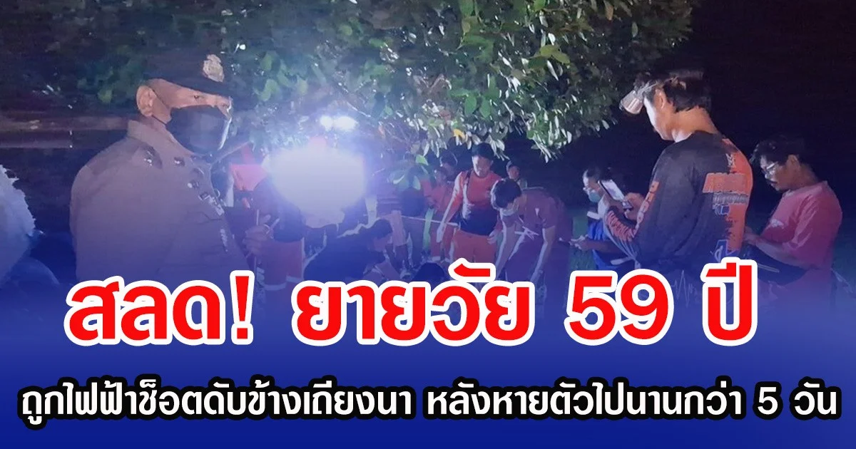 สลด! ยายวัย 59 ปี ถูกไฟฟ้าช็อตดับข้างเถียงนา หลังหายตัวไปนานกว่า 5 วัน
