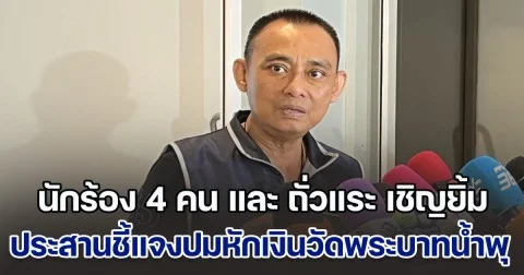บิ๊กเต่า เผย นักร้อง 4 คน และ ถั่วแระ เชิญยิ้ม ประสานเข้ามาชี้แจงปมหักเงินวัดพระบาทน้ำพุ