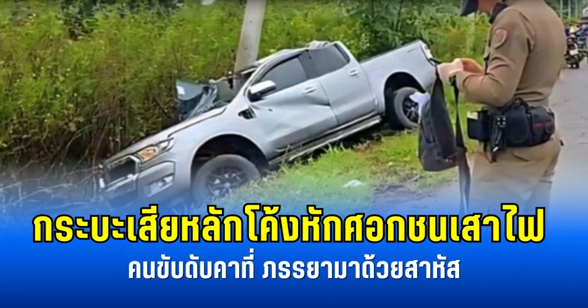 กระบะเสียหลักโค้งหักศอกชนเสาไฟ คนขับดับคาที่ ภรรยามาด้วยสาหัส