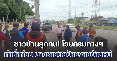 ชาวบ้านสุดทน! โวยกรมทางฯ ทำน้ำท่วม บางรายติดป้ายขายบ้านหนี