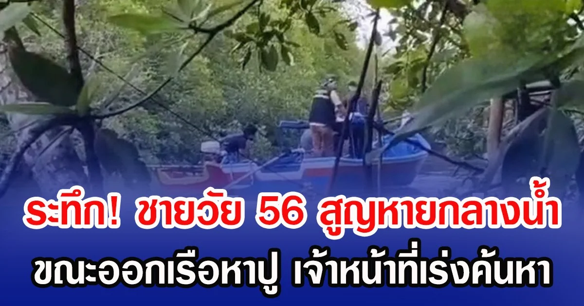 ระทึก! ชายวัย 56 สูญหายกลางน้ำ ขณะออกเรือหาปู เจ้าหน้าที่เร่งค้นหา