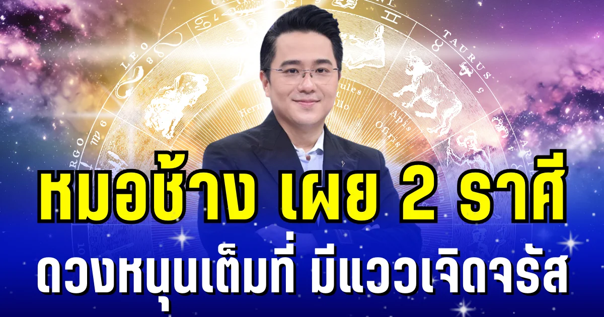 ดวงหนุนเต็มที่ งานดี เงินปัง! หมอช้าง เผย 2 ราศี มีแววเจิดจรัส