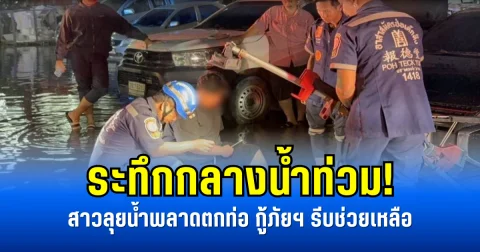 ระทึกกลางน้ำท่วม! สาวลุยน้ำพลาดตกท่อ กู้ภัยฯ รีบช่วยเหลือ
