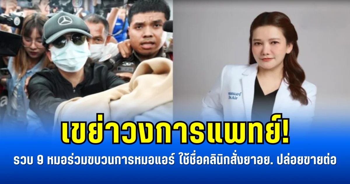 เขย่าวงการแพทย์! รวบ 9 หมอร่วมขบวนการหมอแอร์ ใช้ชื่อคลินิกสั่งยาอย. ปล่อยขายต่อ