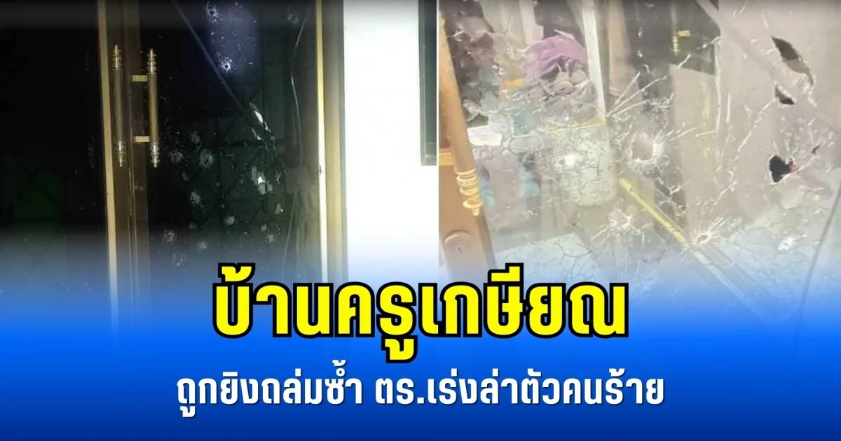 บ้านครูเกษียณ ถูกยิงถล่มซ้ำ ตร.เร่งล่าตัวคนร้าย