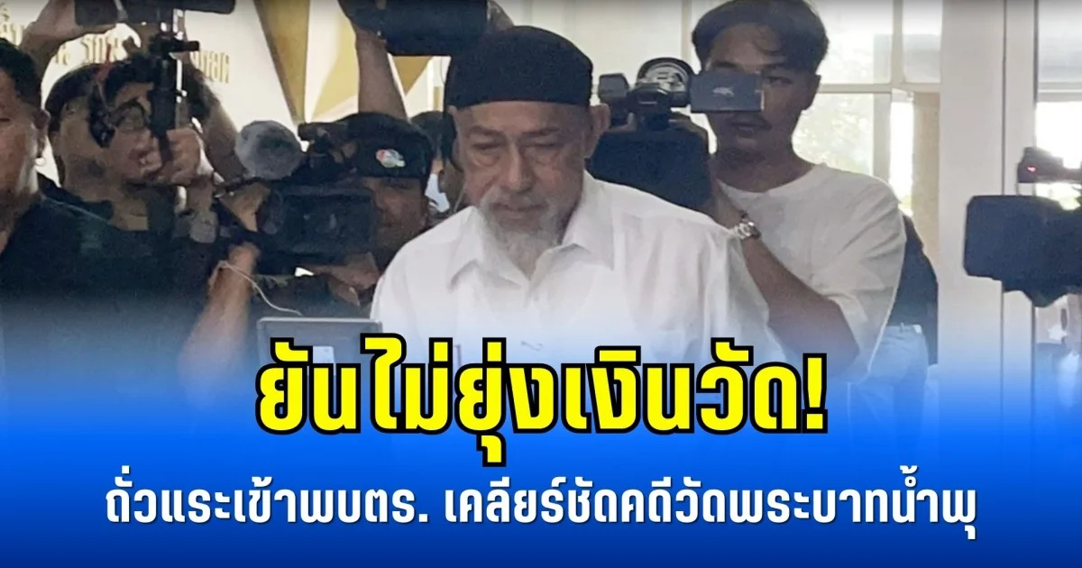 ยันไม่ยุ่งเงินวัด! ถั่วแระเข้าพบตร. เคลียร์ชัดคดีวัดพระบาทน้ำพุ