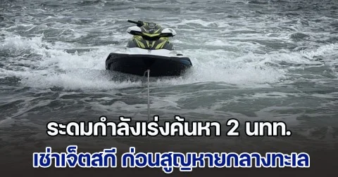 ระดมกำลังเร่งค้นหา 2 นทท. เช่าเจ็ตสกี ก่อนสูญหายกลางทะเล