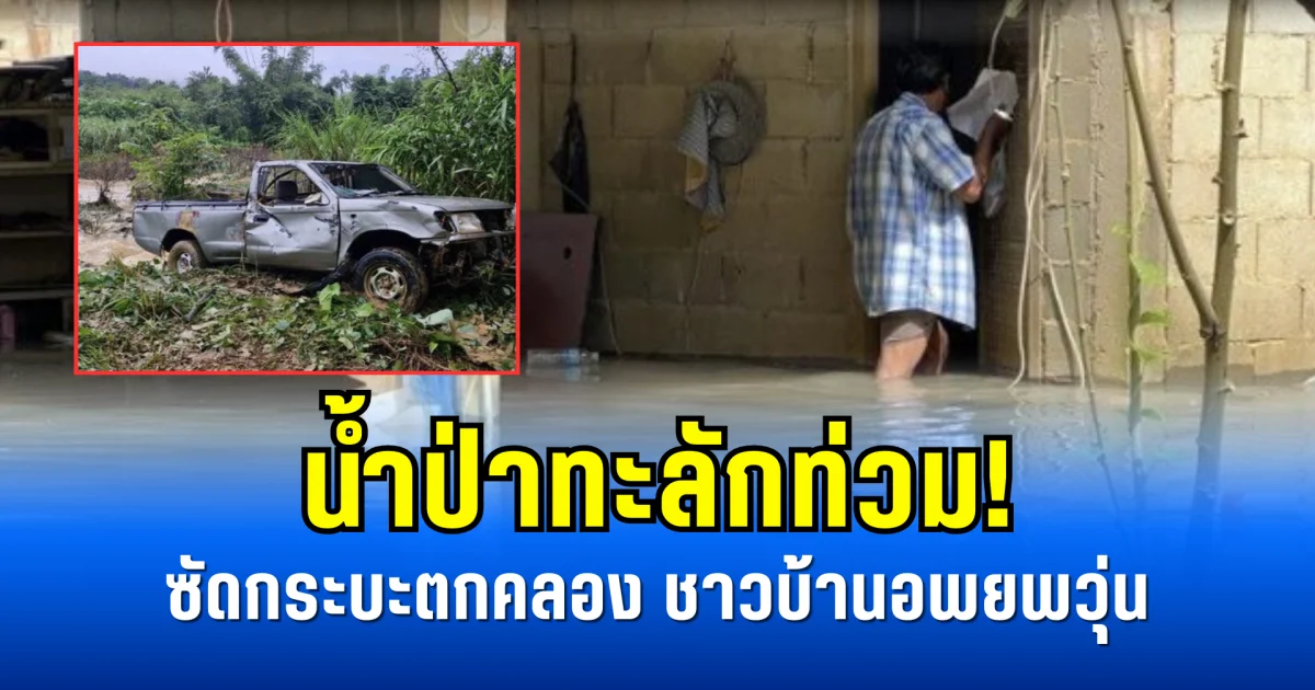 น้ำป่าทะลักท่วม! ซัดกระบะตกคลอง ชาวบ้านอพยพวุ่น