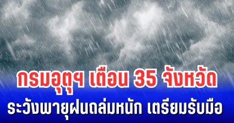 ประกาศแล้ว! กรมอุตุฯ เตือน 35 จังหวัด ระวังพายุฝนถล่มหนัก เตรียมรับมือ 24 ชม. ข้างหน้า