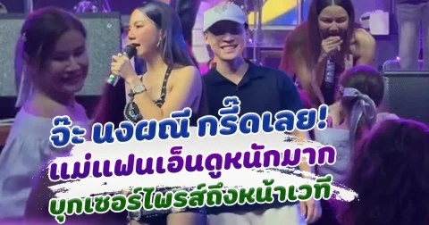 จ๊ะ นงผณี กรี๊ดเลย แม่แฟนเอ็นดูหนัก บุกเซอร์ไพรส์ถึงหน้าเวที