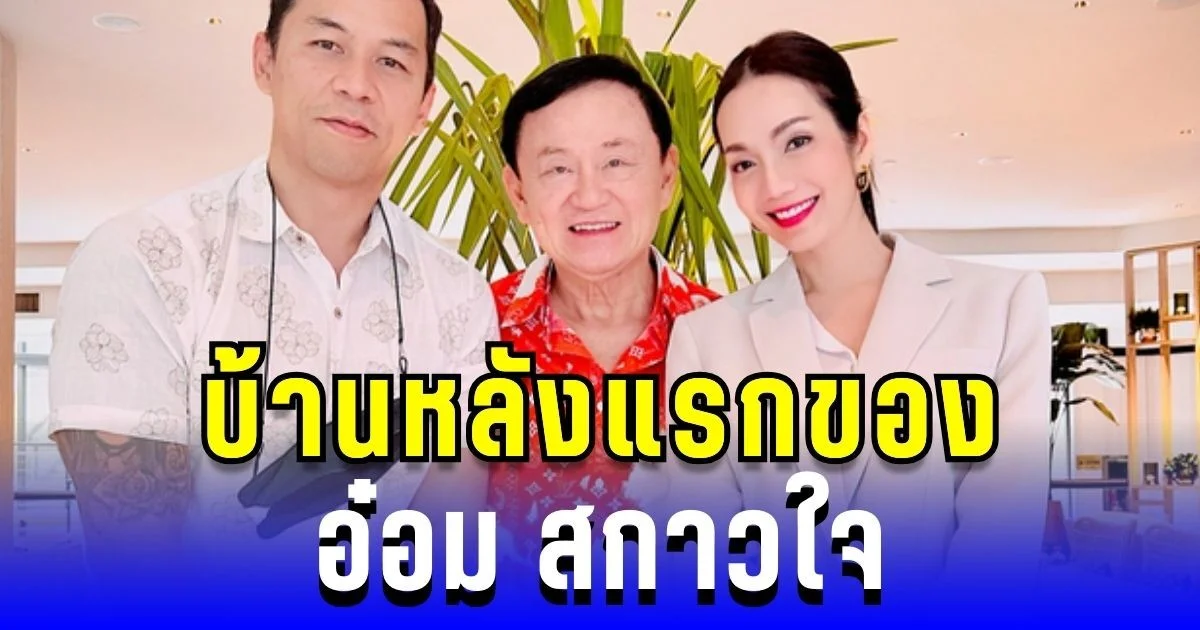 บ้านหลังแรก! อ๋อม สกาวใจ เปิดใจโพสต์ภาพคู่ ทักษิณ พร้อมเผยเหตุผล