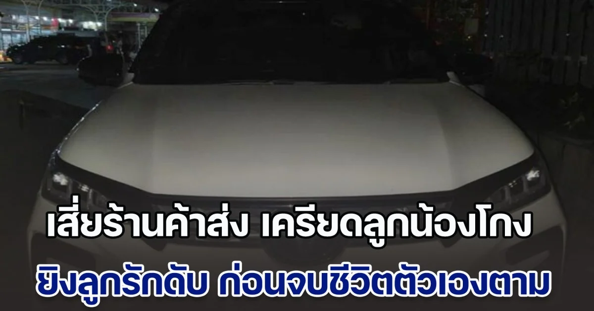 เสี่ยร้านค้าส่ง เครียดลูกน้องโกง แต่กลับยิงลูกรักเสียชีวิต ก่อนหนีไปจบชีวิตที่รีสอร์ตอีกคน เมียรอดดับยกครัวเฉียดฉิว