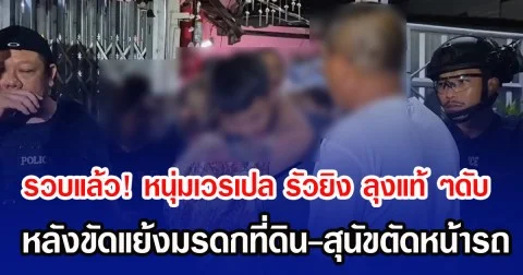 รวบแล้ว! หนุ่มเวรเปลรัวยิงลุงแท้ๆดับ หลังขัดแย้งมรดกที่ดิน-สุนัขตัดหน้ารถ