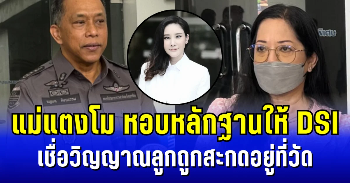 ความจริงใกล้ปรากฏ! แม่แตงโม หอบหลักฐานให้ DSI เชื่อวิญญาณลูกถูกสะกดอยู่ที่วัด