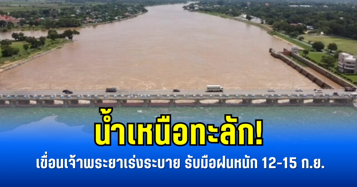 น้ำเหนือทะลัก! เขื่อนเจ้าพระยาเร่งระบาย รับมือฝนหนัก 12-15 ก.ย.