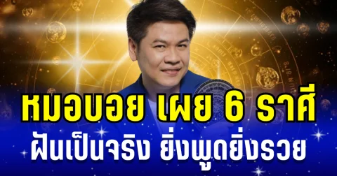 เงินไหลกอง ทองไหลมา! หมอบอย เผย 6 ราศี ฝันเป็นจริง ยิ่งพูดยิ่งรวย