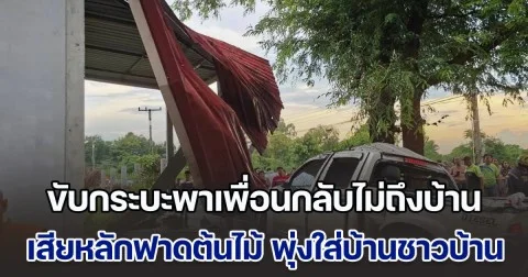 นักเรียนขับกระบะพาเพื่อนกลับไม่ถึงบ้าน เสียหลักฟาดต้นไม้ พุ่งใส่บ้านชาวบ้าน เสียชีวิต 1 สาหัส 1