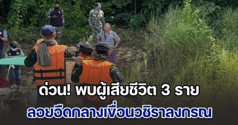 ด่วน! พบผู้เสียชีวิต 3 ราย ลอยอืดกลางเขื่อนวชิราลงกรณ