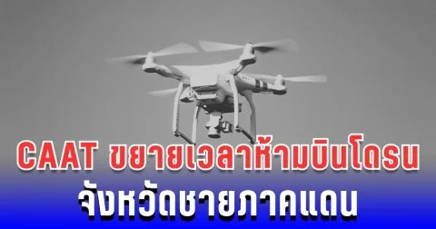 CAAT ออกประกาศ! ขยายเวลาห้ามบินโดรน 5 จังหวัดชายแดน และพื้นที่ความมั่นคง ถึง 30 ก.ย.
