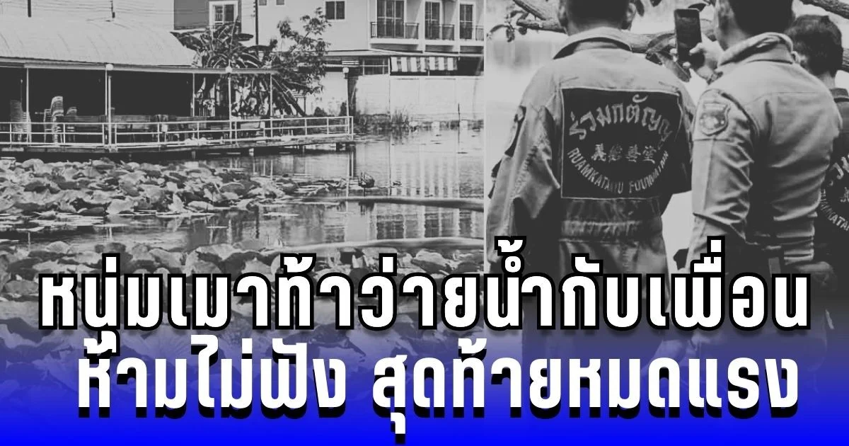 หนุ่มเมา ท้าว่ายน้ำกับเพื่อน ห้ามไม่ฟัง สุดท้ายหมดแรงจมดับ