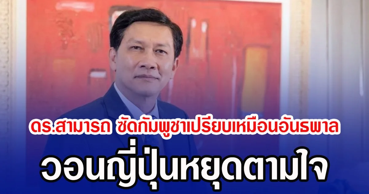 ดร.สามารถ  วอนญี่ปุ่นหยุดตามใจ ซัดกัมพูชาเปรียบเหมือนอันธพาล