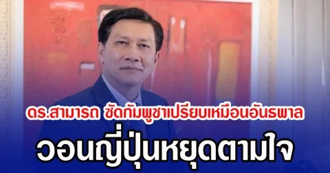 ดร.สามารถ  วอนญี่ปุ่นหยุดตามใจ ซัดกัมพูชาเปรียบเหมือนอันธพาล