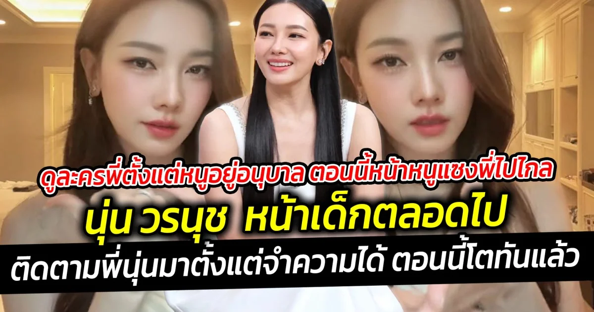 ดูละครนุ่นตั้งแต่อนุบาล ตอนนี้หน้า FC แซงพี่ไปไกลแล้ว นุ่น วรนุช หน้าเด็กตลอดไป อายุเป็นเพียงตัวเลขจริงๆ