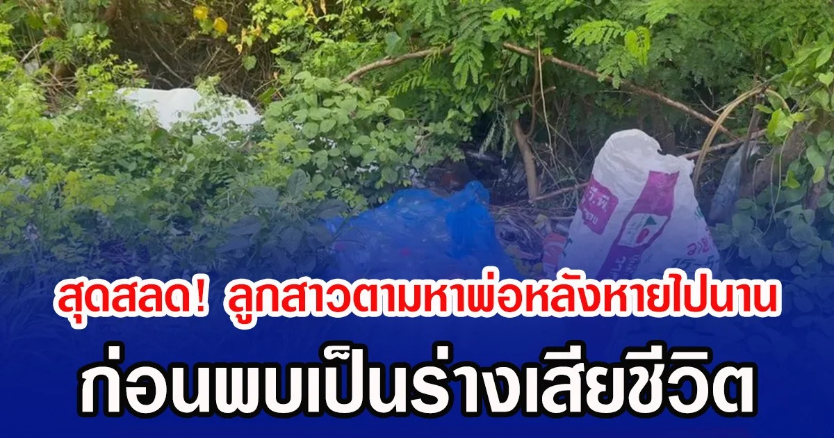 สุดสลด! ลูกสาวตามหาพ่อหลังหายไปนาน ก่อนพบเป็นร่างเสียชีวิต