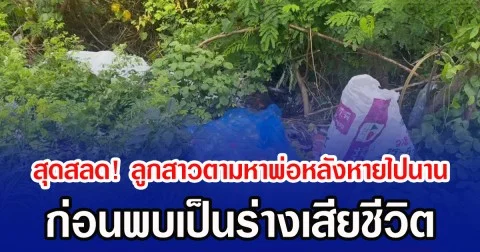 สุดสลด! ลูกสาวตามหาพ่อหลังหายไปนาน ก่อนพบเป็นร่างเสียชีวิต