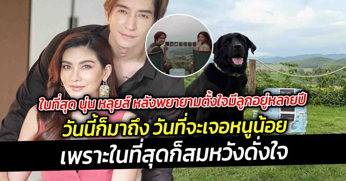 ในที่สุด นุ่น หลุยส์ หลังพยายามตั้งใจมีลูกอยู่หลายปี วันนี้ก็มาถึง วันที่จะได้เจอหนูน้อย