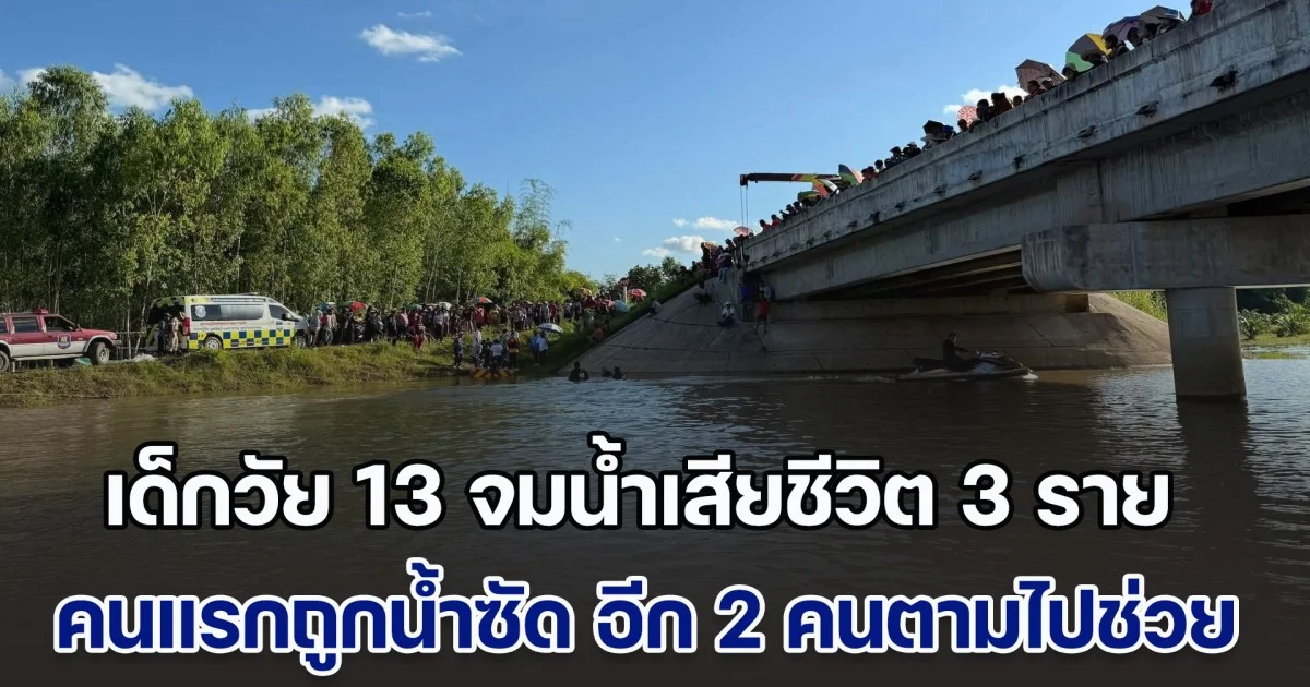 สุดสลด เด็กวัย 13 จมน้ำเสียชีวิต 3 ราย คนแรกถูกน้ำซัด อีก 2 คนพยายามไปช่วย แต่กลับถูกกลืนหายไปต่อหน้าต่อตาเพื่อนอีก 2 คน