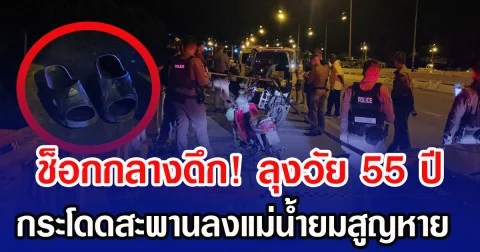 ช็อกกลางดึก! ลุงวัย 55 ปี กระโดดสะพานลงแม่น้ำยมสูญหาย