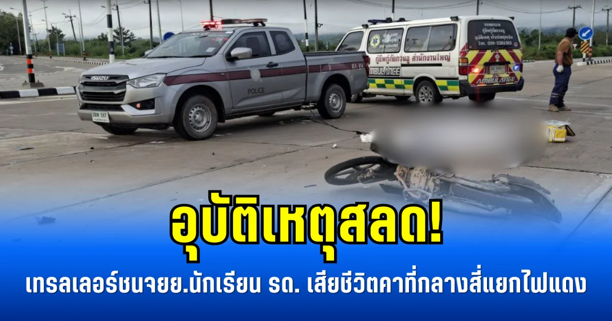 อุบัติเหตุสลด! เทรลเลอร์ชนจยย.นักเรียน รด. เสียชีวิตคาที่กลางสี่แยกไฟแดง