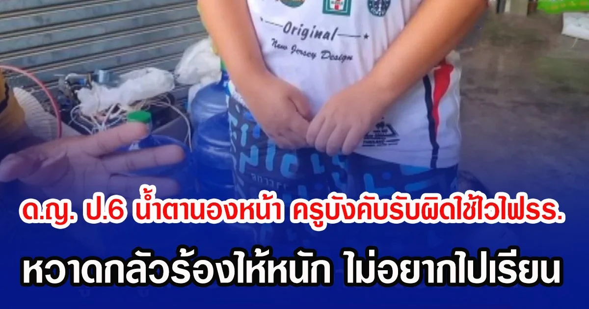 ด.ญ. ป.6 น้ำตานองหน้า ครูบังคับรับผิดใช้ไวไฟโรงเรียน หวาดกลัวร้องไห้หนัก ไม่อยากไปเรียน